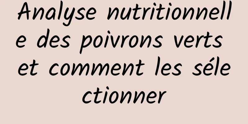 Analyse nutritionnelle des poivrons verts et comment les sélectionner