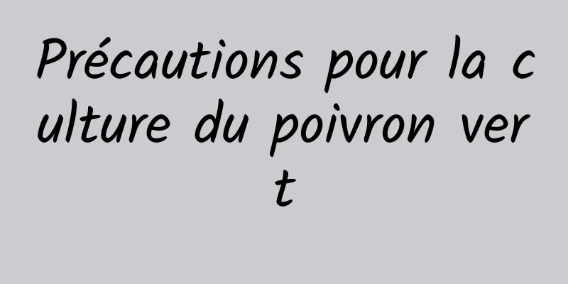 Précautions pour la culture du poivron vert