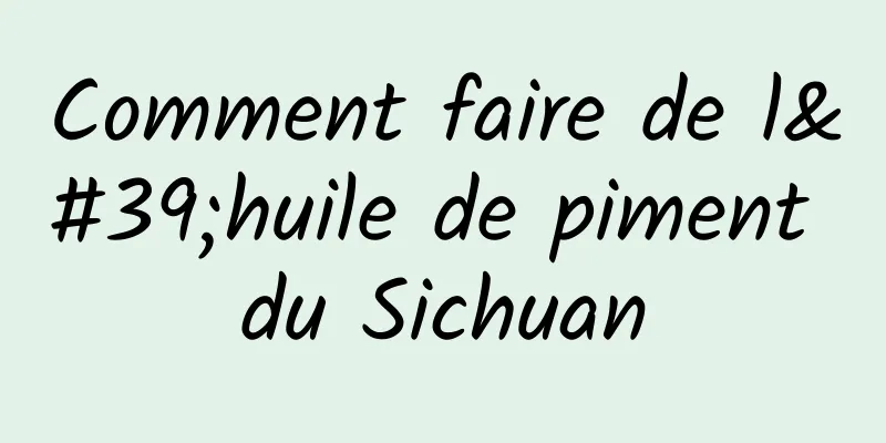 Comment faire de l'huile de piment du Sichuan