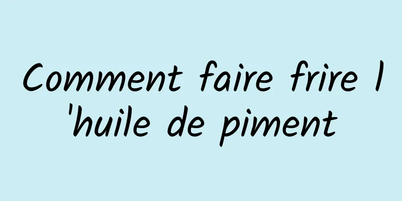 Comment faire frire l'huile de piment