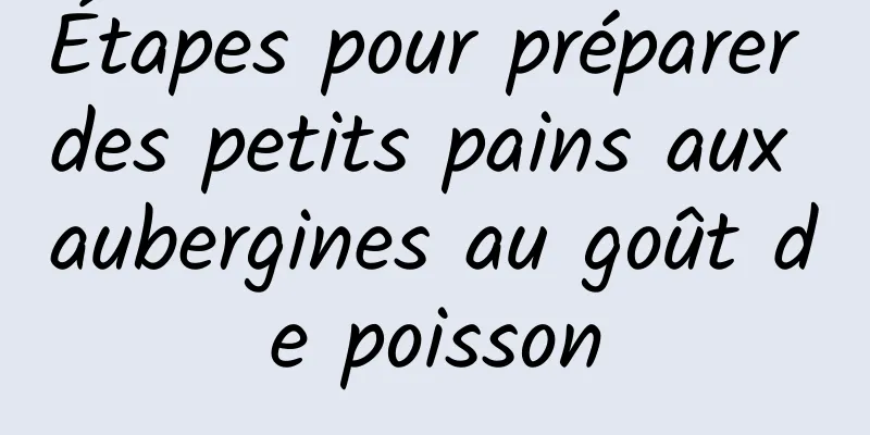 Étapes pour préparer des petits pains aux aubergines au goût de poisson