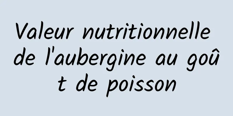 Valeur nutritionnelle de l'aubergine au goût de poisson