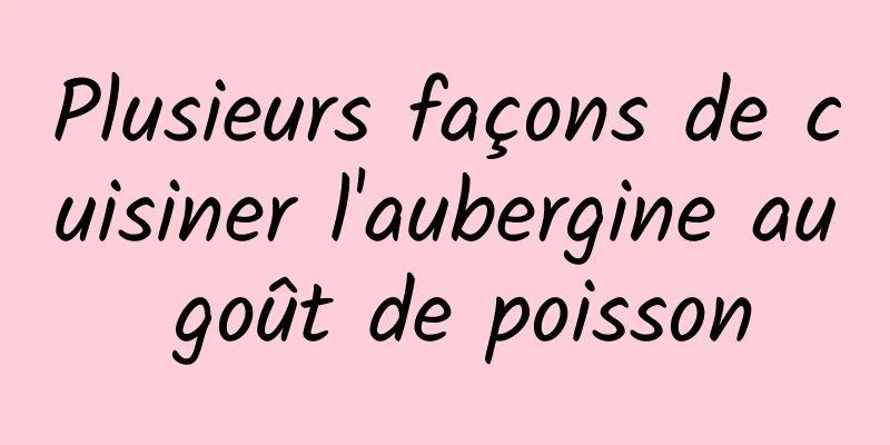 Plusieurs façons de cuisiner l'aubergine au goût de poisson