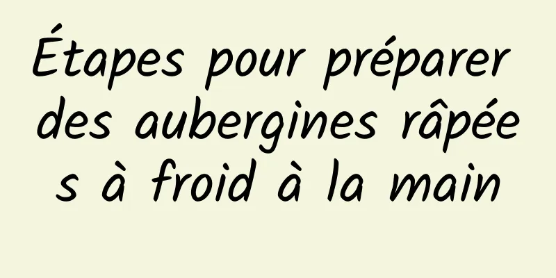 Étapes pour préparer des aubergines râpées à froid à la main