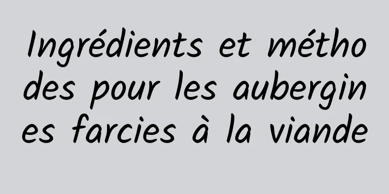 Ingrédients et méthodes pour les aubergines farcies à la viande