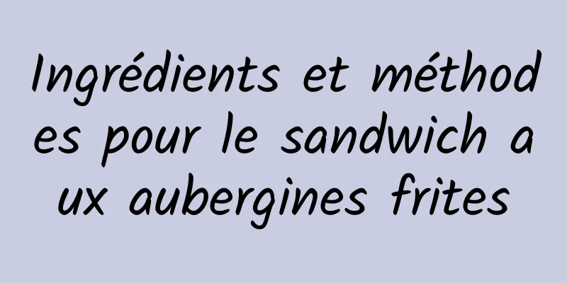 Ingrédients et méthodes pour le sandwich aux aubergines frites