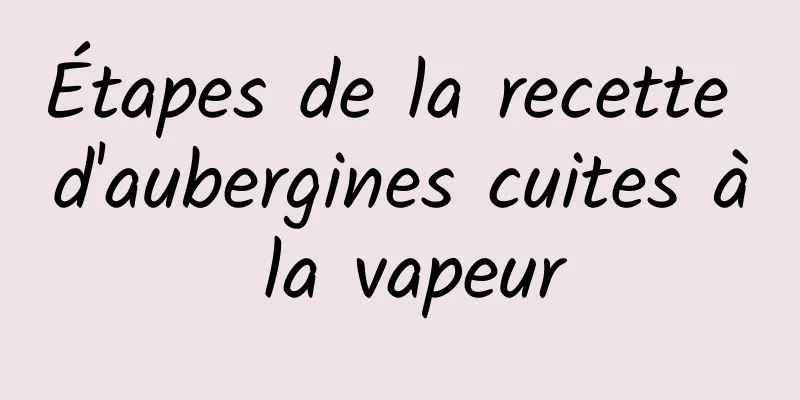 Étapes de la recette d'aubergines cuites à la vapeur