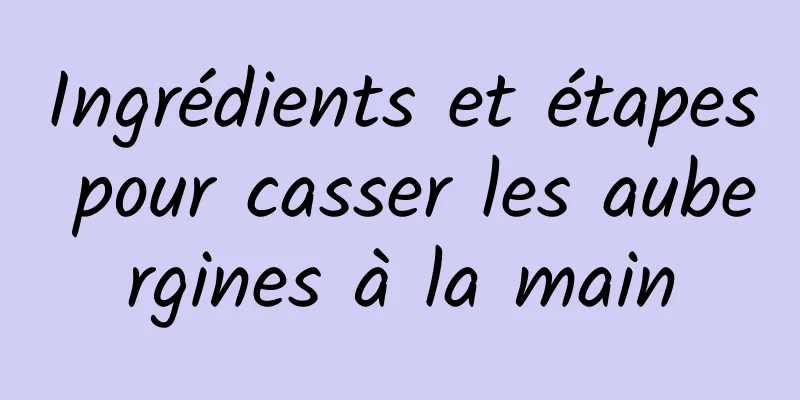 Ingrédients et étapes pour casser les aubergines à la main