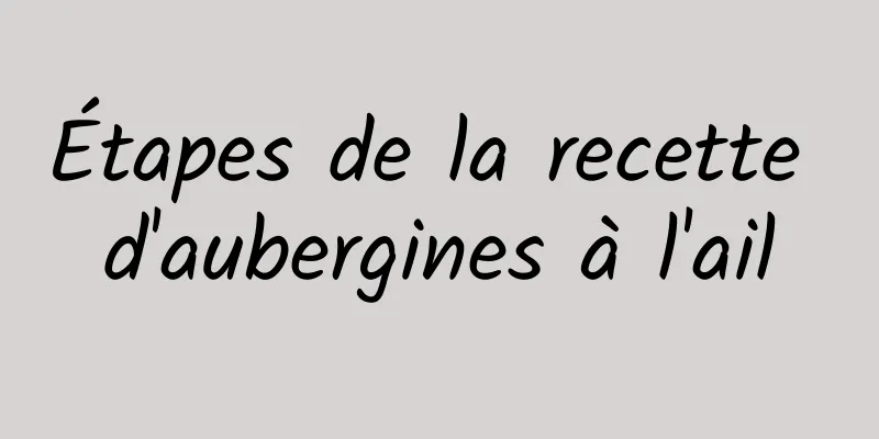 Étapes de la recette d'aubergines à l'ail