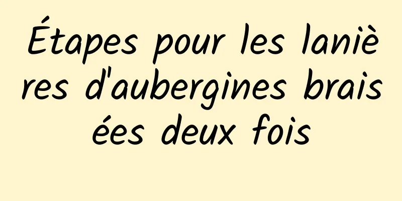 Étapes pour les lanières d'aubergines braisées deux fois