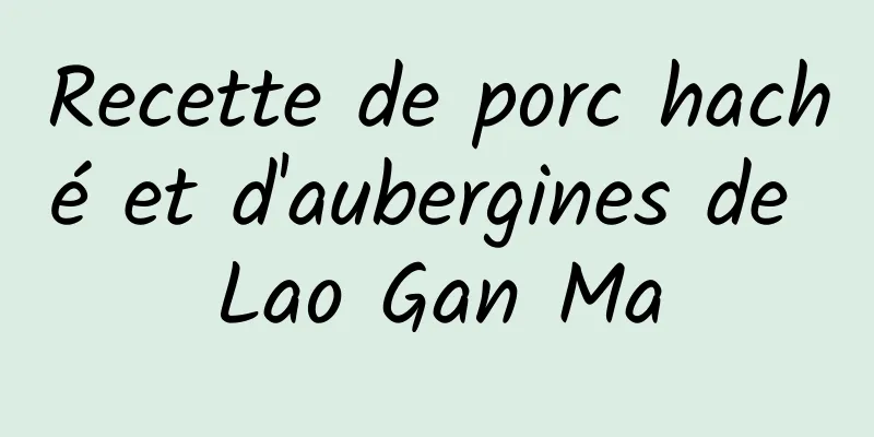 Recette de porc haché et d'aubergines de Lao Gan Ma