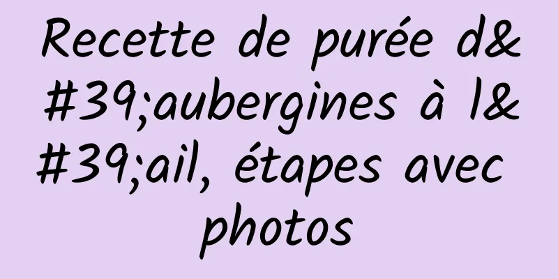 Recette de purée d'aubergines à l'ail, étapes avec photos