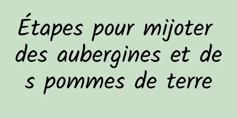 Étapes pour mijoter des aubergines et des pommes de terre