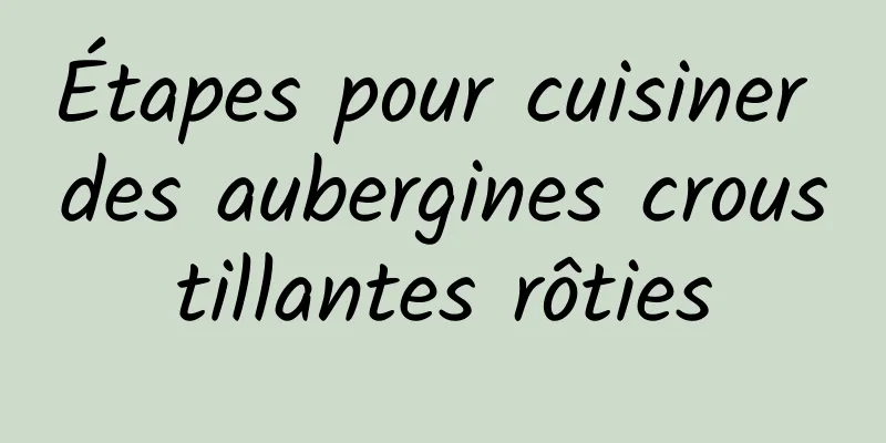 Étapes pour cuisiner des aubergines croustillantes rôties