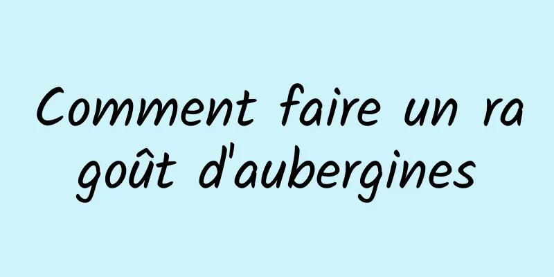 Comment faire un ragoût d'aubergines