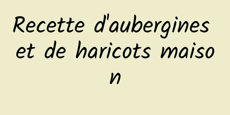Recette d'aubergines et de haricots maison