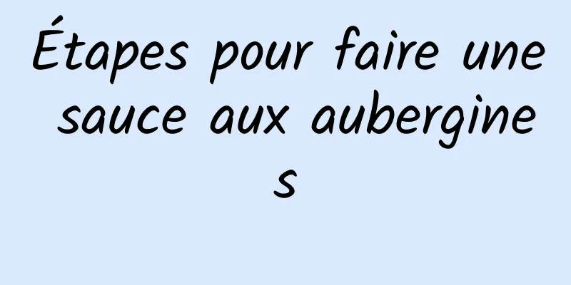 Étapes pour faire une sauce aux aubergines