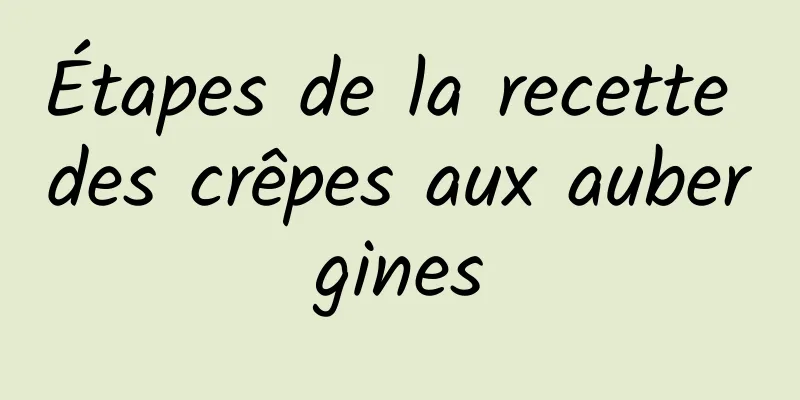 Étapes de la recette des crêpes aux aubergines