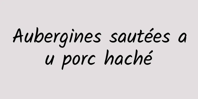 Aubergines sautées au porc haché