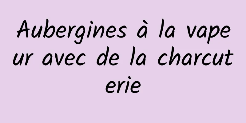 Aubergines à la vapeur avec de la charcuterie