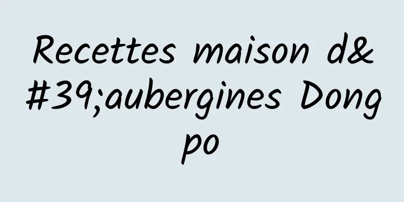 Recettes maison d'aubergines Dongpo