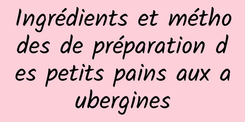 Ingrédients et méthodes de préparation des petits pains aux aubergines