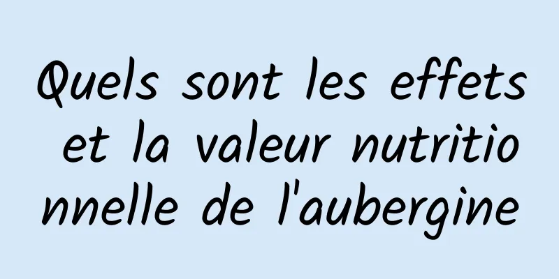 Quels sont les effets et la valeur nutritionnelle de l'aubergine