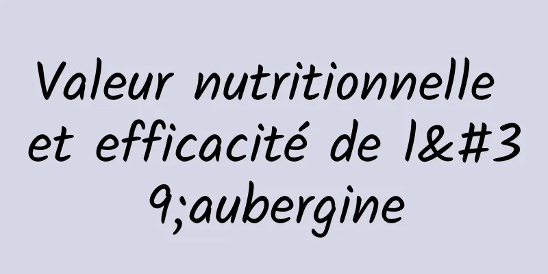 Valeur nutritionnelle et efficacité de l'aubergine