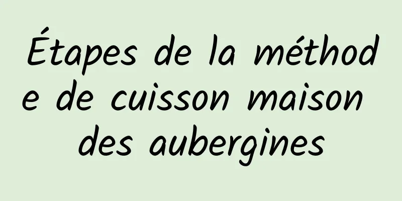 Étapes de la méthode de cuisson maison des aubergines