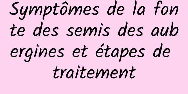 Symptômes de la fonte des semis des aubergines et étapes de traitement