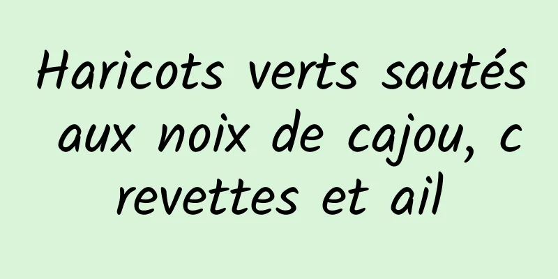 Haricots verts sautés aux noix de cajou, crevettes et ail