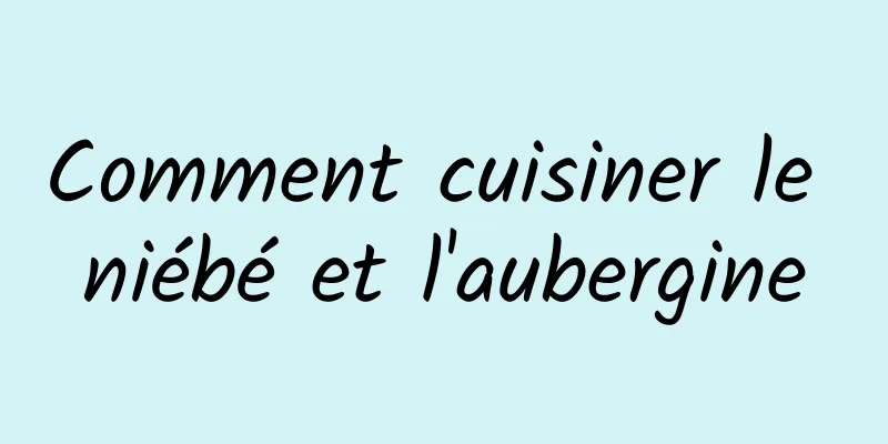 Comment cuisiner le niébé et l'aubergine