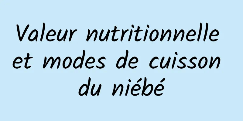 Valeur nutritionnelle et modes de cuisson du niébé