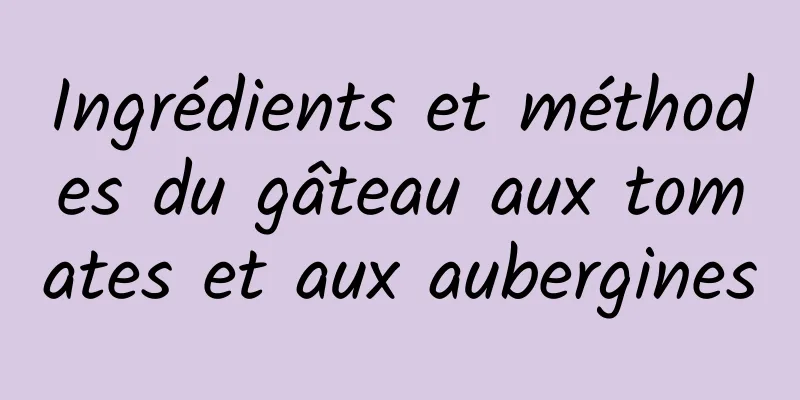 Ingrédients et méthodes du gâteau aux tomates et aux aubergines