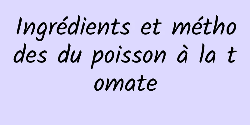 Ingrédients et méthodes du poisson à la tomate