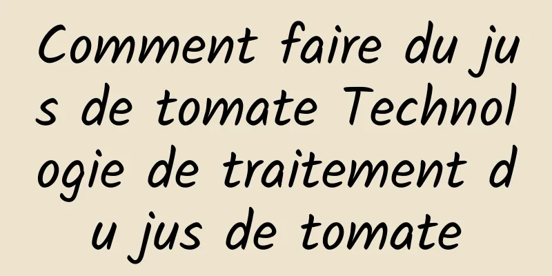 Comment faire du jus de tomate Technologie de traitement du jus de tomate