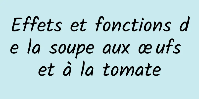 Effets et fonctions de la soupe aux œufs et à la tomate