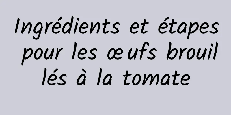 Ingrédients et étapes pour les œufs brouillés à la tomate