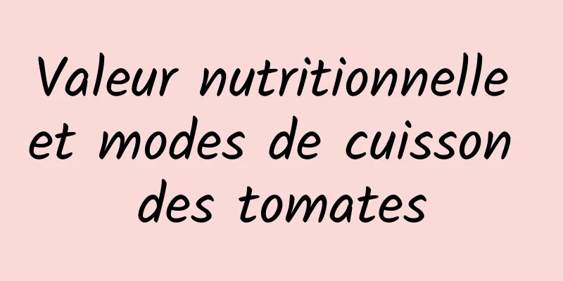 Valeur nutritionnelle et modes de cuisson des tomates