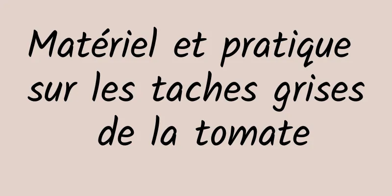 Matériel et pratique sur les taches grises de la tomate