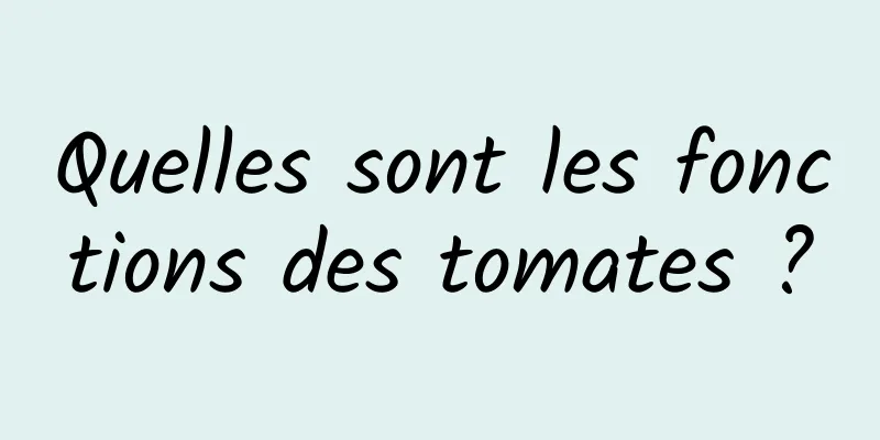 Quelles sont les fonctions des tomates ?