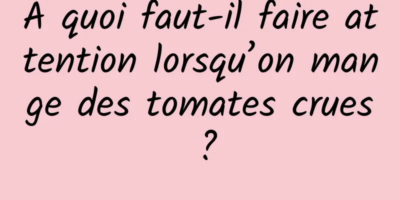 À quoi faut-il faire attention lorsqu’on mange des tomates crues ?