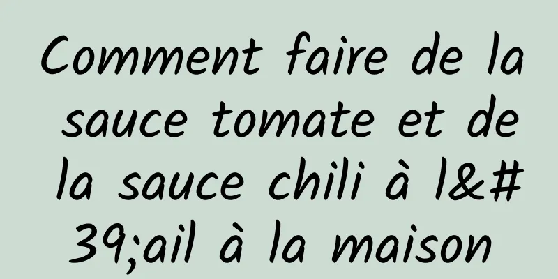 Comment faire de la sauce tomate et de la sauce chili à l'ail à la maison