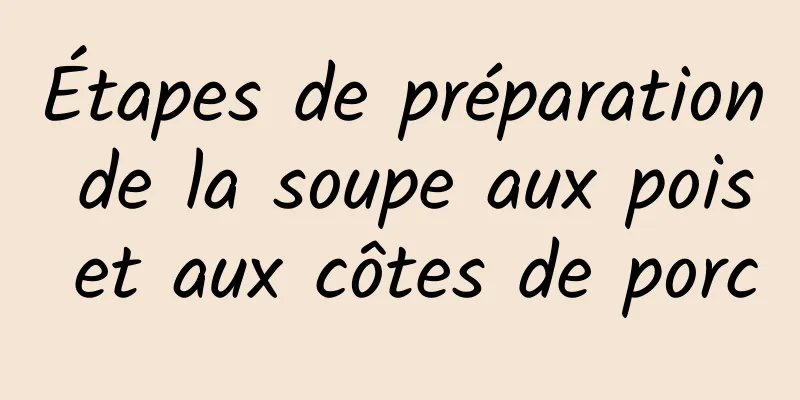 Étapes de préparation de la soupe aux pois et aux côtes de porc