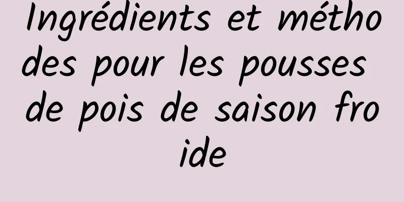 Ingrédients et méthodes pour les pousses de pois de saison froide