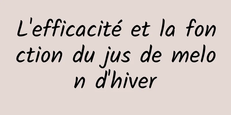 L'efficacité et la fonction du jus de melon d'hiver