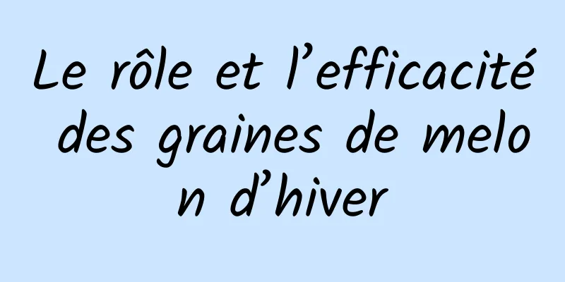 Le rôle et l’efficacité des graines de melon d’hiver