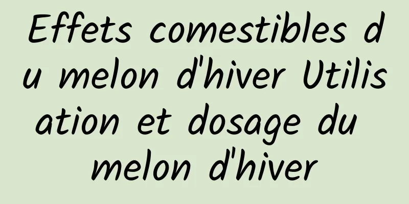 Effets comestibles du melon d'hiver Utilisation et dosage du melon d'hiver