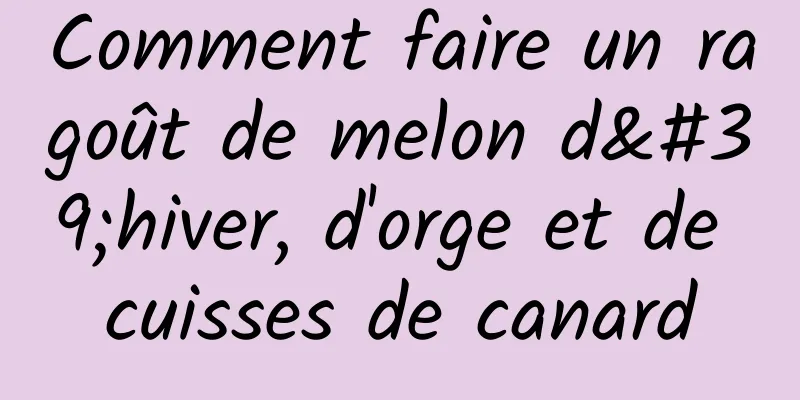 Comment faire un ragoût de melon d'hiver, d'orge et de cuisses de canard