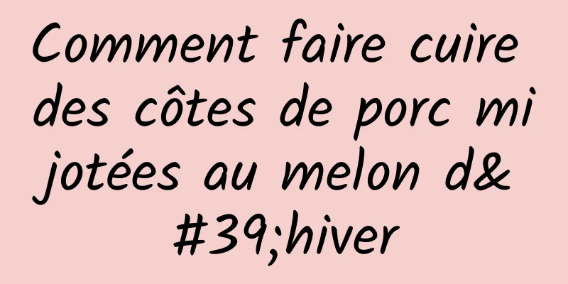 Comment faire cuire des côtes de porc mijotées au melon d'hiver